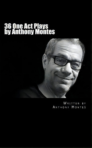 36 One Act Plays By Anthony Montes, De Anthony Montes. Editorial Createspace Independent Publishing Platform, Tapa Blanda En Inglés