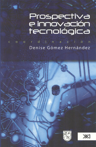 Prospectiva E Innovacion Tecnologica, De Gómez Hernández, Denise. Editorial Siglo Xxi - México, Tapa Blanda, Edición 1 En Español, 2011
