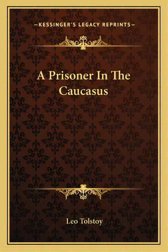 A Prisoner In The Caucasus, De Tolstoy, Leo Nikolayevich, 1828-1910. Editorial Kessinger Pub Llc, Tapa Blanda En Inglés