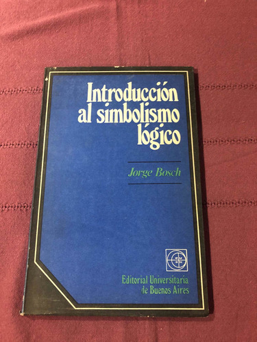 Introducción Al Simbolismo Lógico. Jorge Bosch. Eudeba