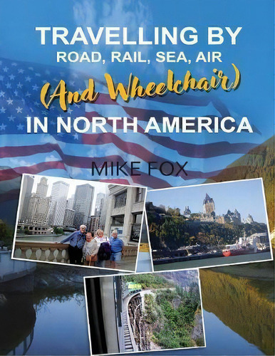 Travelling By Road, Rail, Sea, Air (and Wheelchair) In North America, De Mike Fox. Editorial Ideopage Press Solutions, Tapa Blanda En Inglés