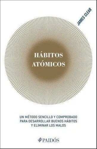 Habitos Atomicos. Un Metodo Sencillo Y Comprobado Para D...