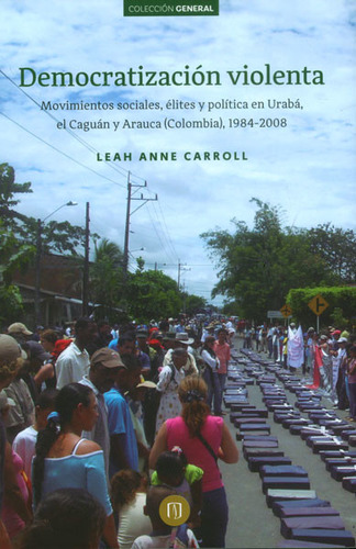 Democratización Violenta. Movimientos Sociales, Élites Y, De Lean Anne Carroll. 9587742466, Vol. 1. Editorial Editorial U. De Los Andes, Tapa Blanda, Edición 2015 En Español, 2015