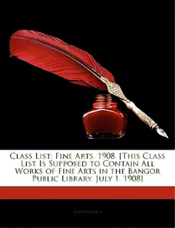 Class List: Fine Arts. 1908. [this Class List Is Supposed To Contain All Works Of Fine Arts In Th..., De Anonymous. Editorial Nabu Pr, Tapa Blanda En Inglés