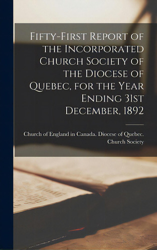 Fifty-first Report Of The Incorporated Church Society Of The Diocese Of Quebec, For The Year Endi..., De Church Of England In Canada Diocese Of. Editorial Legare Street Pr, Tapa Dura En Inglés
