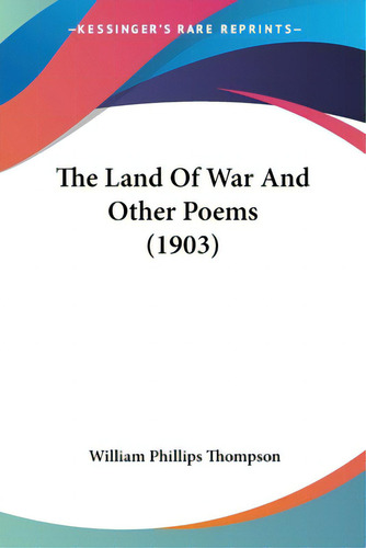 The Land Of War And Other Poems (1903), De Thompson, William Phillips., Vol. 1. Editorial Kessinger Pub Llc, Tapa Blanda En Inglés
