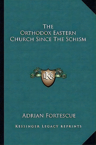 The Orthodox Eastern Church Since The Schism, De Adrian Fortescue. Editorial Kessinger Publishing, Tapa Blanda En Inglés
