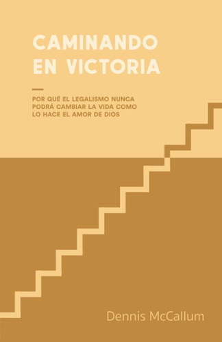 Libro: Caminando En Victoria: Por Qué El Legalismo Nunca La