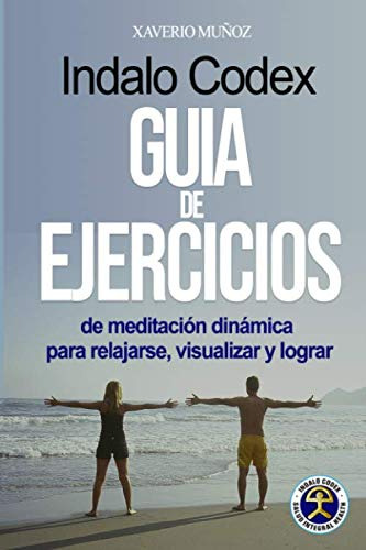 Guia De Ejercicios Indalo Codex: De Meditacion Dinamica Para