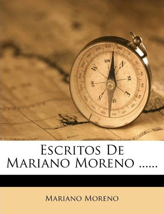 Libro Escritos De Mariano Moreno ...... - Mariano Moreno