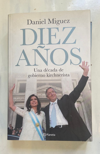 Daniel Míguez Diez Años Una Decada De Gobierno Kirchnerista