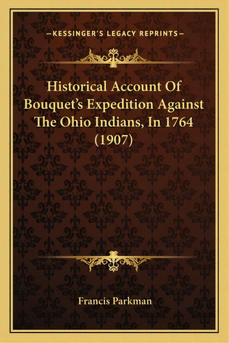Historical Account Of Bouquet's Expedition Against The Ohio Historical Account Of Bouquet's Exped..., De Parkman, Francis, Jr.. Editorial Kessinger Pub Llc, Tapa Blanda En Inglés