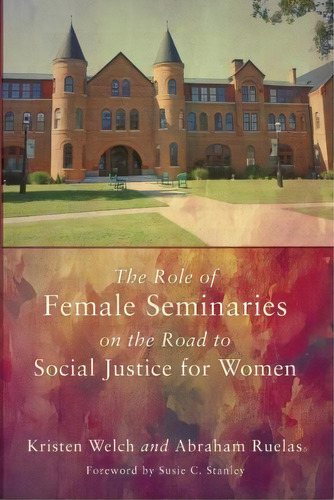 The Role Of Female Seminaries On The Road To Social Justice For Women, De Kristen Welch. Editorial Wipf Stock Publishers, Tapa Blanda En Inglés