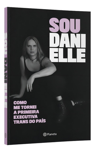 Sou Danielle: como me tornei a primeira executiva trans do Brasil, de Torres, Danielle. Editorial Editora Planeta do Brasil Ltda., capa mole em português, 2022