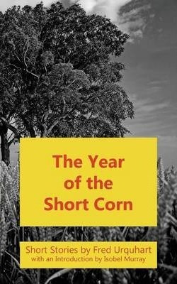 The Year Of The Short Corn, And Other Stories - Fred Urqu...