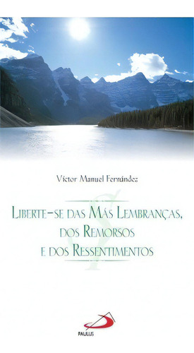 Liberte-se Das Más Lembranças, Dos Remorsos E Dos Ressentimentos, De Fernández Manuel. Paulus Editora Em Português