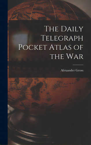 The Daily Telegraph Pocket Atlas Of The War, De Gross, Alexander 1879-1958. Editorial Legare Street Pr, Tapa Dura En Inglés