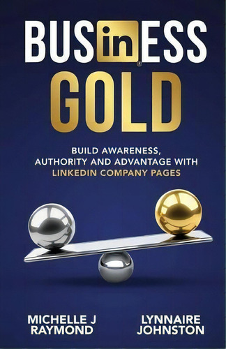 Business Gold - Build Awareness, Authority, And Advantage With Linkedin Company Pages, De Lynnaire Johnston., Tapa Blanda En Inglés