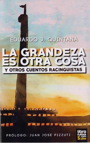 La Grandeza Es Otra Cosa, De Eduardo J. Quintana. Editorial Librofutbol.com, Tapa Blanda En Español, 2016