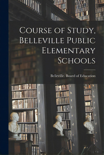 Course Of Study, Belleville Public Elementary Schools, De Belleville (ill ) Board Of Education. Editorial Legare Street Pr, Tapa Blanda En Inglés