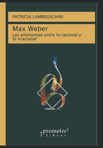 Max Weber: Las Antinomias Entre Lo Racional Y Lo Irracional