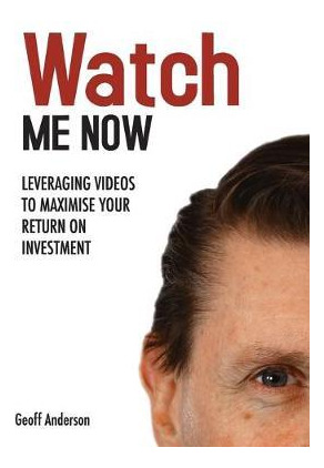 Libro Watch Me Now : Leveraging Videos To Maximise Your R...