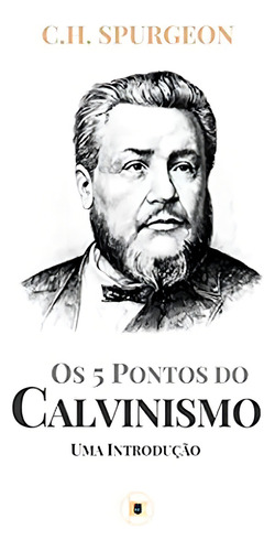 Livro Os 5 Pontos Do Calvinismo Uma Introdução - C. H. Spurgeon, De C. H. Spurgeon. Editorial Estandarte En Português