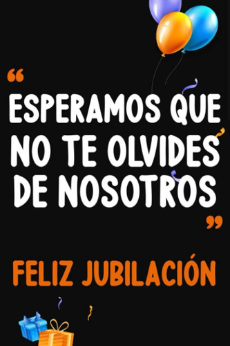 Libro: Esperamos Que No Te Olvides De Nosotros Feliz Jubilac