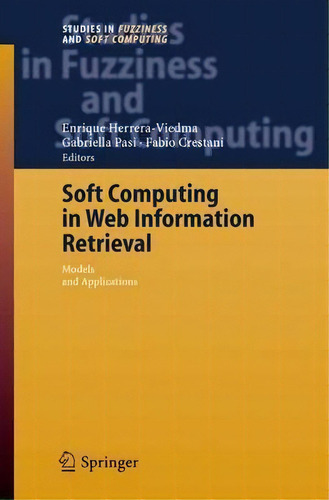 Soft Computing In Web Information Retrieval, De Enrique Herrera-viedma. Editorial Springer Verlag Berlin Heidelberg Gmbh Co Kg, Tapa Dura En Inglés