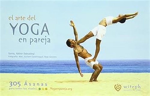 Arte Del Yoga En Pareja,el: 305 Asanas Para Todos Los Nivele