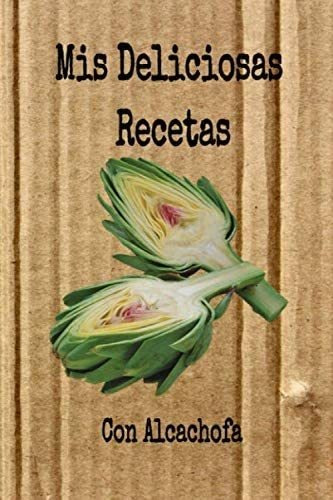 Libro: Mis Deliciosas Recetas Con Alcachofa: Mi Cuaderno Rec