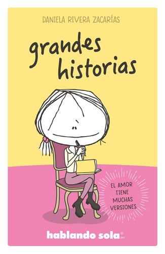 Grandes historias ( Hablando sola ): El amor tiene muchas versiones, de Rivera Zacarias, Daniela. Hablando sola Editorial B de Blok, tapa blanda en español, 2019