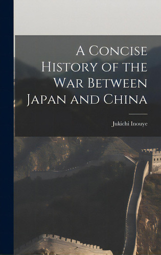 A Concise History Of The War Between Japan And China, De Inouye, Jukichi 1862-1929. Editorial Legare Street Pr, Tapa Dura En Inglés