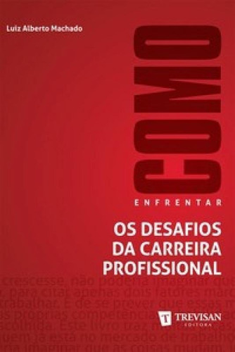 Como Enfrentar Os Desafios Da Carreira Profissional, De Machado Alberto. Editora Trevisan, Capa Mole Em Português