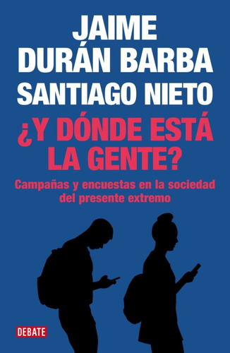 ¿Y dónde está la gente?, de Jaime Durán Barba, Santiago Nieto. Editorial Debate, tapa blanda en español