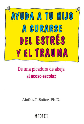 AYUDA A TU HIJO A CURARSE DEL ESTRES Y EL TRAUMA, de ALETHA J SOLTER. Editorial Ediciones Medici, S.L., tapa blanda en español