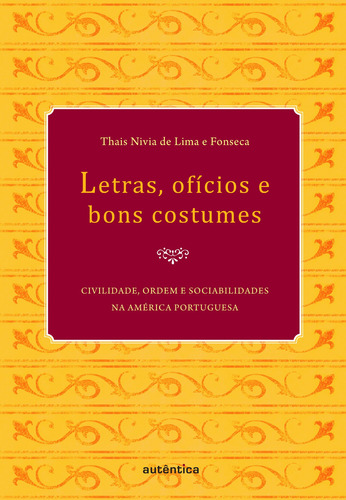 Letras, ofícios e bons costumes - Civilidade, ordem e sociabilidades na América portuguesa, de Fonseca, Thais Nivia de Lima e. Autêntica Editora Ltda., capa mole em português, 2009