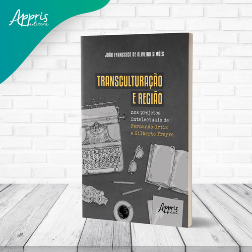 Transculturaçao E Regiao Nos Projetos Intelectuais De Fernando Ortiz E Gilberto Freyre, De Joao Francisco De Oliveira Simoes. Editorial Appris, Capa Mole, Edição 1 Em Português, 2022