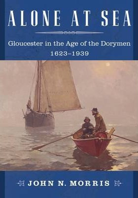 Libro Alone At Sea : Gloucester In The Age Of The Dorymen...