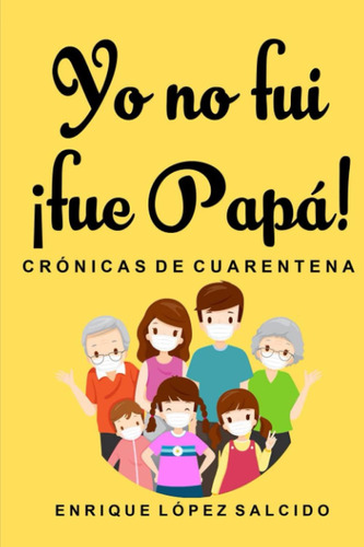 Libro: Yo No Fui ¡fue Papa! Crónicas De Cuarentena (spanish 