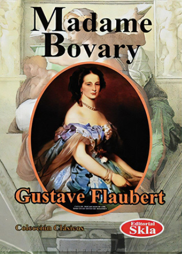 Madame Bovary, de Gustave Flaubert. Serie 9587231120, vol. 1. Editorial Editorial SKLA, tapa blanda, edición 2014 en español, 2014