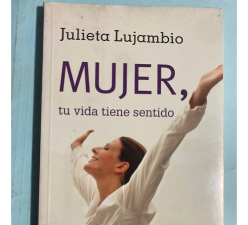 Libro Mujer Tú Vida Tiene Sentido De Julieta Lujambio