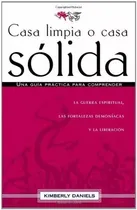 Comprar Casa Limpia O Casa Sólida: Una Guía Práctica Para Comprender La Guerra Espiritual, Las Fortalezas Demoniacas Y La Liberación, De Kimberly Daniels. Editorial Casa Creación En Español