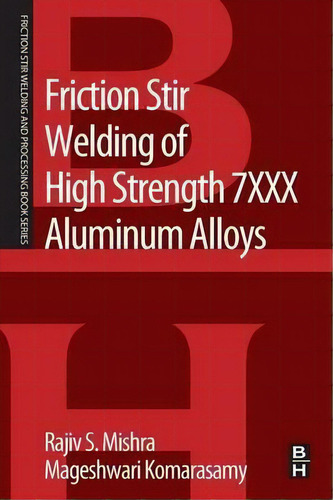 Friction Stir Welding Of High Strength 7xxx Aluminum Alloys, De Rajiv S. Mishra. Editorial Elsevier Health Sciences Division, Tapa Blanda En Inglés