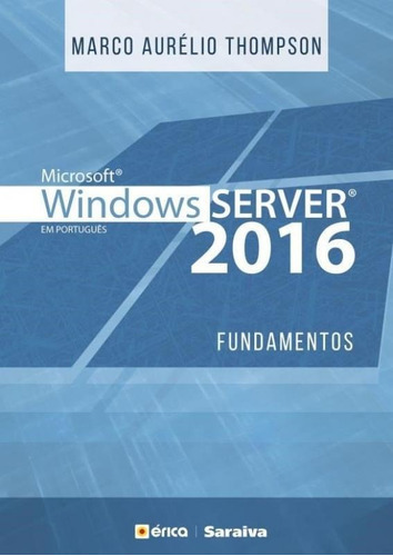 Microsoft Windows Server 2016 - Fundamentos - Erica, De Marco Aurelio Thompson. Editora Saraiva Educacao S/a, Capa Mole, Edição 1 Em Português