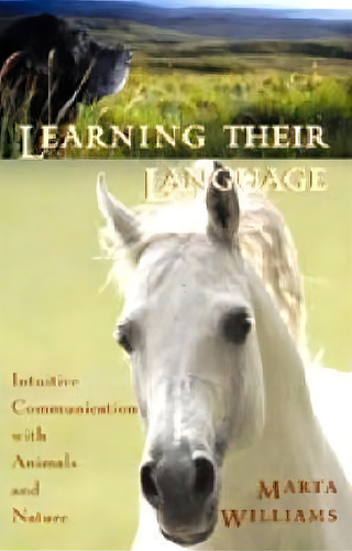 Learning Their Language : Intuitive Communication With Animals And Nature, De Marta Williams. Editorial New World Library, Tapa Blanda En Inglés, 2003