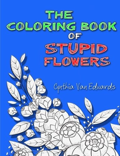 The Coloring Book Of Stupid Flowers A Coloring Book Full Of 