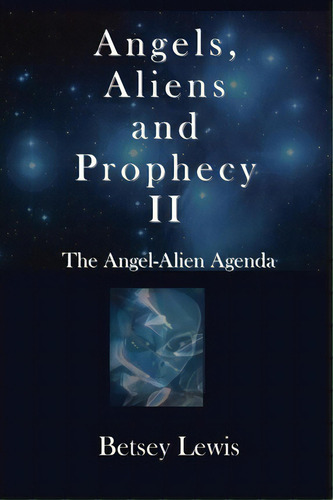Angels, Aliens And Prophecy Ii, De Betsey Lewis. Editorial Createspace Independent Publishing Platform, Tapa Blanda En Inglés