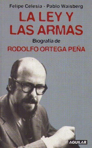 La Ley Y Las Armas. Biografía De Rodolfo Ortega Peña 