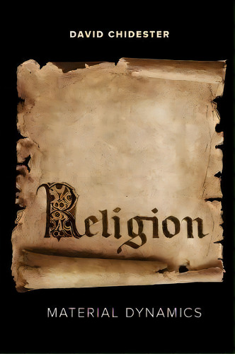 Religion : Material Dynamics, De David Chidester. Editorial University Of California Press, Tapa Blanda En Inglés
